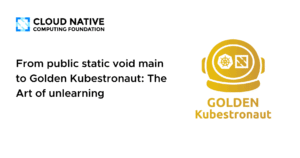 De *public static void main* a Golden Kubestronaut: el arte de desaprender en cloud-native