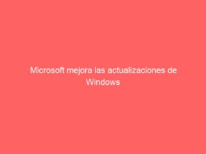 Microsoft mejora las actualizaciones de Windows 11: más control y menos reinicios forzados