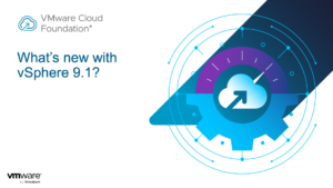 Novedades clave de vSphere en VMware Cloud Foundation 9.1 para equipos de infraestructura