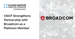 CNCF y Broadcom refuerzan alianza para infraestructura cloud-native preparada para IA